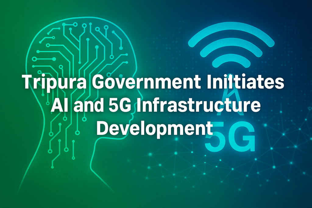 Tripura Government Initiates AI and 5G Infrastructure Development in 2025