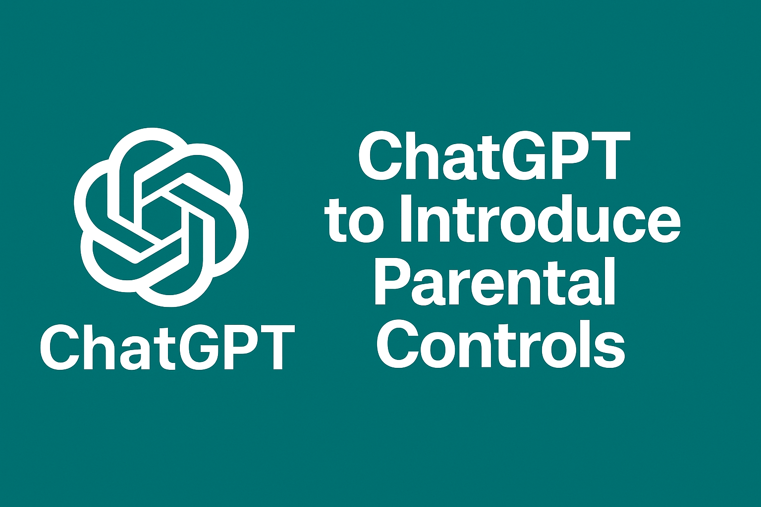ChatGPT to Introduce Parental Controls: A Big Step Toward Safer AI Use